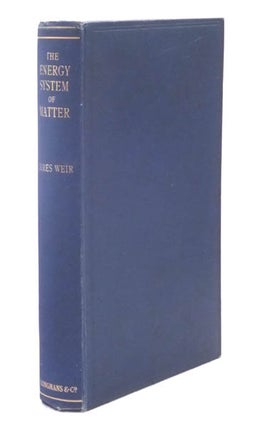 Item #40478 The Energy System of Matter. A deduction from terrestrial energy phenomena. James WEIR