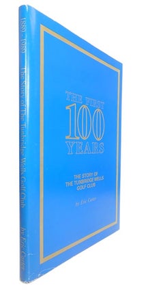 Item #45564 The First 100 Years: The Story of the Tunbridge Wells Golf Club. Eric CARTER