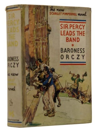 Item #46454 Sir Percy Leads the Band. The new Scarlet Pimpernel novel. Emma ORCZY, Baroness