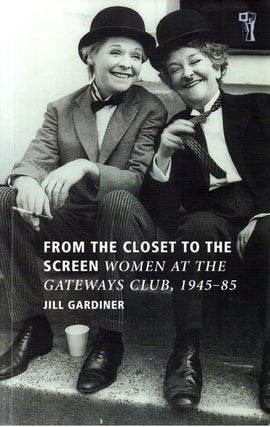 Item #46921 From the Closet to the Screen, Women at the Gateways Club, 1945-85. Jill GARDINER