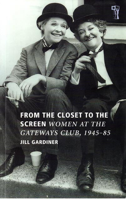 Item #46921 From the Closet to the Screen, Women at the Gateways Club, 1945-85. Jill GARDINER.