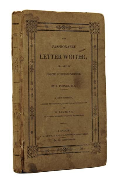 Item #47410 The Fashionable Letter Writer; or, Art of Polite Correspondence. Consisting of Original Letters on every Occurrence in Life, written in a concise and familiar style, and adapted to both sexes. To which are added, complimentary cards, petitions, wills, bonds, etc. Robert TURNER, fl c.1800.