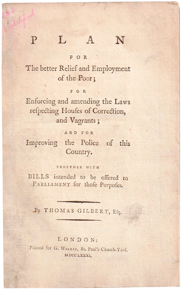 Item #49727 Plan for the better Relief and Employment of the Poor; for Enforcing and amending the Laws respecting Houses of Correction, and Vagrants; and for Improving the Police of this Country. Together with Bills intended to be offered to Parliament for those Purposes. Thomas GILBERT, c.