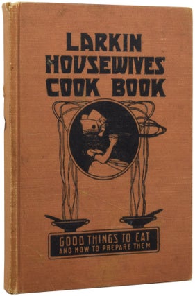 Item #51113 Larkin Housewives' Cook Book. Good Things to Eat and How to Prepare Them. Containing...