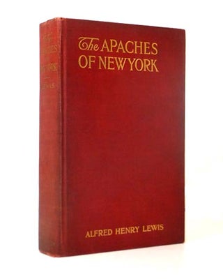 Item #53695 The Apaches of New York. Alfred Henry LEWIS, Rodney THOMSON