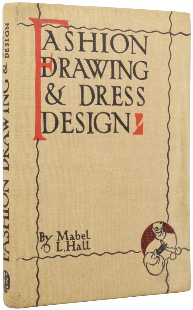 Item #54299 Fashion Drawing and Dress Design. A Handbook dealing with Proportion, construction, pose and draping of the adult and child figure with numerous illustrations. Mabel Lillian HALL.