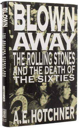 Item #54519 Blown Away. The Rolling Stones and the Death of The Sixties. ROLLING STONES, A. E....