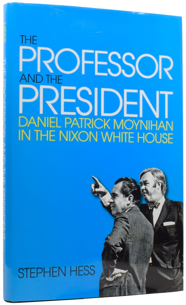Item #56727 The Professor and the President: Daniel Patrick Moynihan in the Nixon White House. Stephen HESS, born 1933.