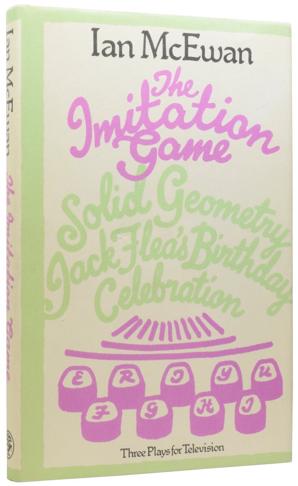 Item #57121 The Imitation Game: Three Plays for Television by Ian McEwan. [Jack Flea's Birthday Celebration, and Solid Geometry]. Ian MCEWAN, born 1948.