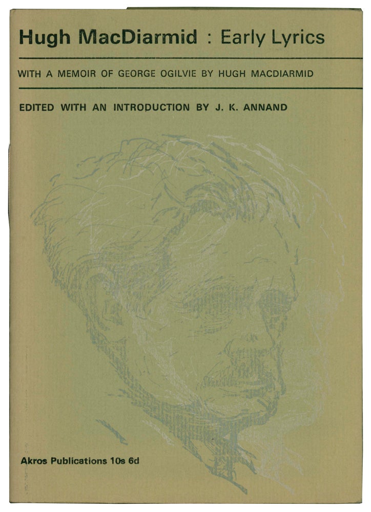 Item #59575 Early Lyrics by Hugh MacDiarmid, recently discovered among letters to his schoolmaster and friend George Ogilvie. With an Appreciation of Ogilvie. Hugh MACDIARMID, Christopher Murray GRIEVE, J. K. ANNAND.