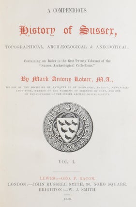 A Compendious History of Sussex, Topographical, Archaeological & Anecdotical. Containing an Index to the first Twenty Volumes of the " Sussex Archaeological Collections."