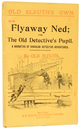 Item #59776 Flyaway Ned; or, The Old Detective's Pupil. A Narrative of Singular Detective...