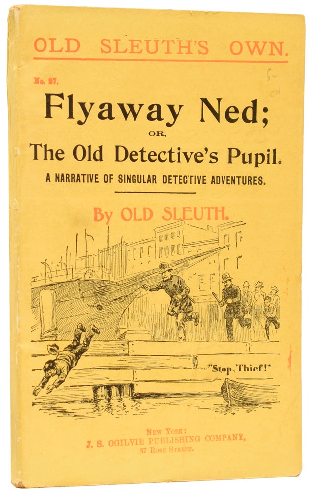 Item #59776 Flyaway Ned; or, The Old Detective's Pupil. A Narrative of Singular Detective Adventures. Old Sleuth's Own No.27. OLD SLEUTH, Harlan Page HASLEY.