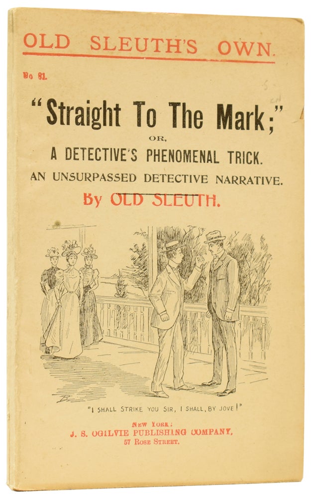 Item #59784 "Straight to the Mark;" or, A Detective's Phenomenal Trick. An Unsurpassed Detective Narrative. Old Sleuth's Own No.81. OLD SLEUTH, Harlan Page HASLEY.