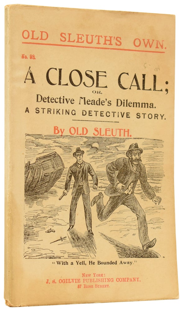 Item #60305 A Close Call; or, Detective Meade's Dilemma. A Striking Detective Story. Old Sleuth's Own No.98. OLD SLEUTH, Harlan Page HASLEY.