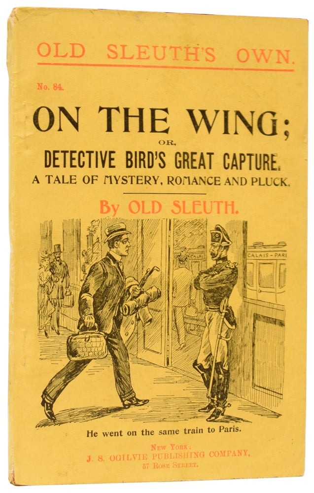 Item #60306 On the Wing; or, Detective Bird's Great Capture. A Tale of Mystery, Romance and Pluck. Old Sleuth's Own No.84. OLD SLEUTH, Harlan Page HASLEY.