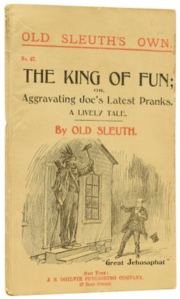 Item #60312 The King of Fun; or, Aggravating Joe's Latest Pranks. A Lively Tale. Old Sleuth's Own...