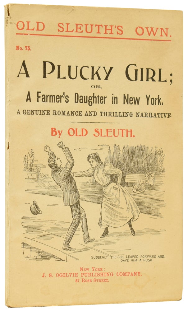 Item #60313 A Plucky Girl; or, A Farmer's Daughter in New York. A Genuine Romance and Thrilling Narrative. Old Sleuth's Own No.75. OLD SLEUTH, Harlan Page HASLEY.