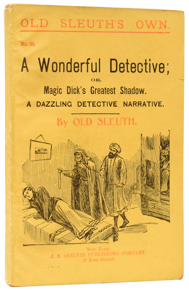 Item #60340 A Wonderful Detective; or, Magic Dick's Greatest Shadow. A Dazzling Detective Narrative. Old Sleuth's Own No. 38. OLD SLEUTH, Harlan Page HASLEY.