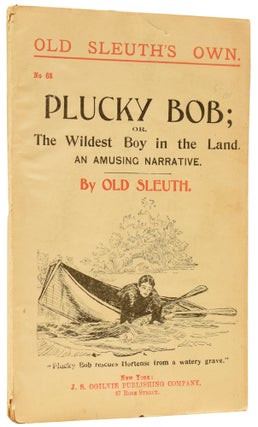 Item #60344 Plucky Bob; or, The Wildest Boy in the Land. An Amusing Narrative. Old Sleuth's Own...