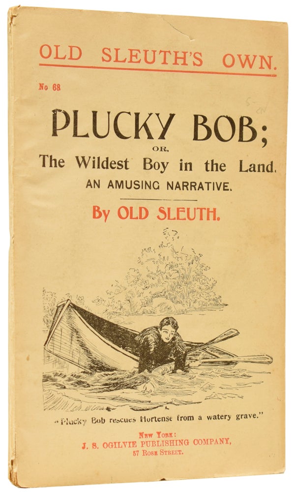 Item #60344 Plucky Bob; or, The Wildest Boy in the Land. An Amusing Narrative. Old Sleuth's Own No. 68. OLD SLEUTH, Harlan Page HASLEY.