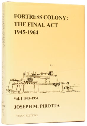 Item #60789 Fortress Colony: The Final Act 1945-1964. Vol. I 1945-1954. Joseph M. PIROTTA, born 1941