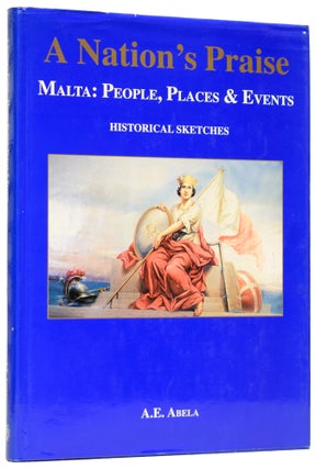 Item #60791 A Nation's Praise. Malta: People, Places & Events. Albert E. ABELA, born 1932