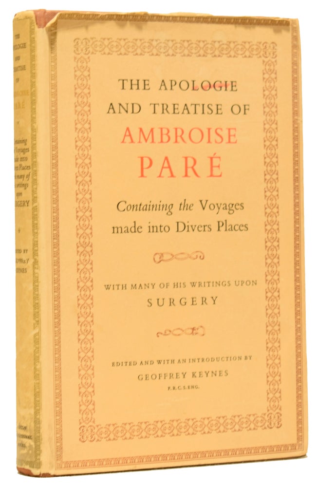 Item #62217 The Apologie and Treatise of Ambroise Paré. Containing the Voyages made into Divers Places with many of his writings upon Surgery, Edited and with an Introduction by Geoffrey Keynes. Ambroise PARÉ, George BAKER, Geoffrey KEYNES.