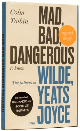 Item #62253 Mad, Bad, Dangerous to Know: The Fathers of Wilde, Yeats and Joyce. Colm...