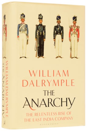 Item #62849 The Anarchy: The Relentless Rise of the East India Company. William DALRYMPLE, born 1965