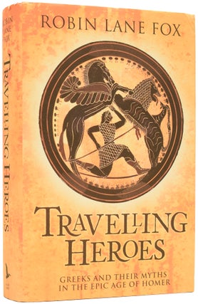 Item #64566 Travelling Heroes: Greeks and their Myths in the Epic Age of Homer. Robin Lane FOX,...