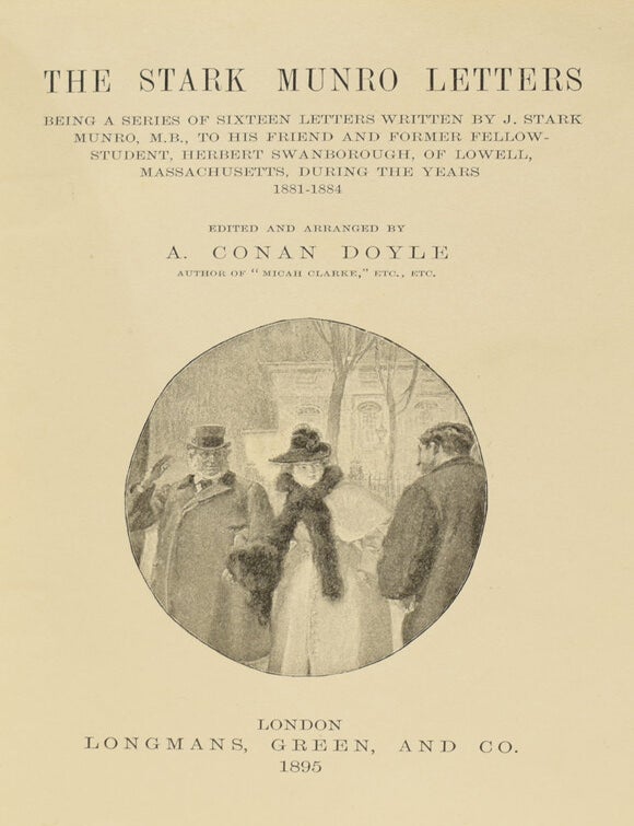 Item #64936 The Stark Munro Letters. Being a Series of Sixteen Letters written by J. Stark Munro, M.B., to his friend and former Fellow-Student, Herbert Swanborough, of Lowell, Massachusetts, during the Years 1881-1884. Edited and arranged by A. Conan Doyle. Arthur Conan DOYLE, Sir.