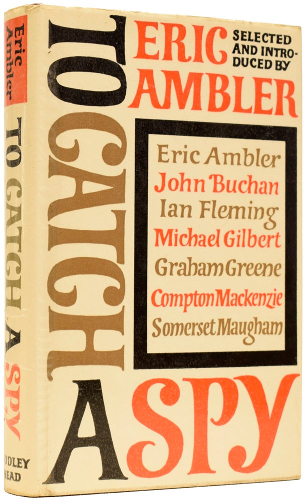 Item #64971 To Catch A Spy. An Anthology of Favourite Spy Stories Edited and Introduced by Eric Ambler. Ian FLEMING, John, BUCHAN, Eric AMBLER.