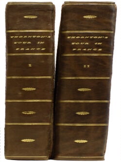 A Sporting Tour Through Various Parts of France, In the Year 1802: Including a Concise Description of the Sporting Establishments, Mode of Hunting, and Other Field-Amusements, as Practised in that Country With General Observations on the Arts, Sciences, Agriculture, Husbandry, and Commerce: Strictures on the Customs and Manners of the French People; With a View of the Comparative Advantages of Sporting in France and England. In a Series of Letters to the Right Hon. The Earl of Darlington. To Which is Prefixed, an Account of French Wolf-Hunting. By Colonel Thornton, of Thornville-Royal, Yorkshire. Illustrated With Upwards of Eighty Correct and Picturesque Delineations from Original Drawings from Nature, by Mr. Bryant, and Other Eminent Artists. In Two Volumes.