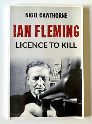 Item #65815 Ian Fleming: Licence to Kill. Nigel CAWTHORNE