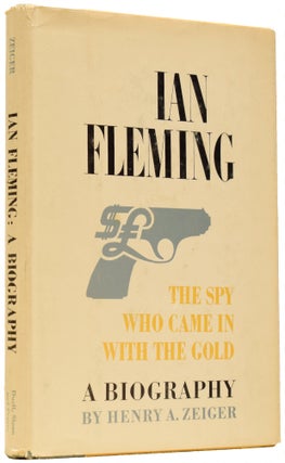 Item #65970 Ian Fleming. The Spy Who Came In With The Gold. A Biography. Henry A. ZEIGER