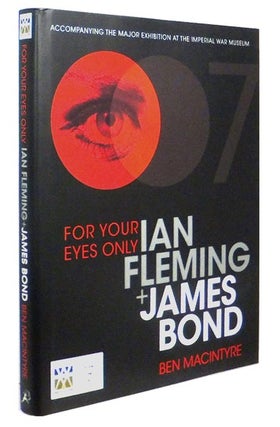 Item #66110 For Your Eyes Only: Ian Fleming and James Bond. Ben MACINTYRE, born 1963, Ian FLEMING