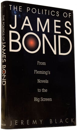 Item #66129 The Politics of James Bond: From Fleming's Novels to the Big Screen. Ian Fleming /...