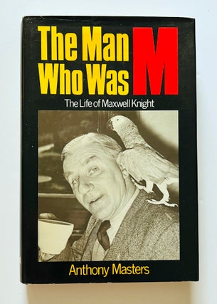 Item #66299 The Man Who Was M. The Life of Maxwell Knight. IAN FLEMING / BONDIANA, Anthony MASTERS
