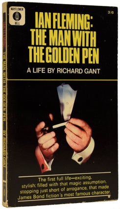 Item #66609 Ian Fleming: The Man With The Golden Pen. A Life by Richard Gant. Ian FLEMING,...