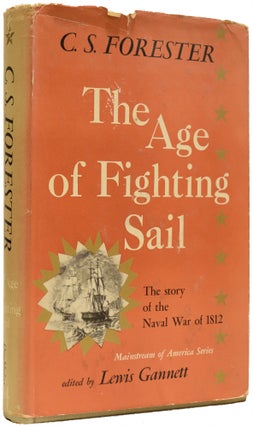 Item #66922 The Age of Fighting Sail. The Story of the Naval War of 1812. C. S. FORESTER, GANNETT