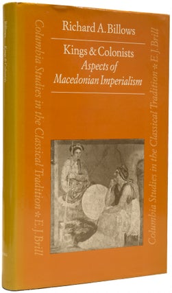 Item #67282 Kings and Colonists, Aspects of Macedonian Imperialism. Richard A. BILLOWS, born 1956