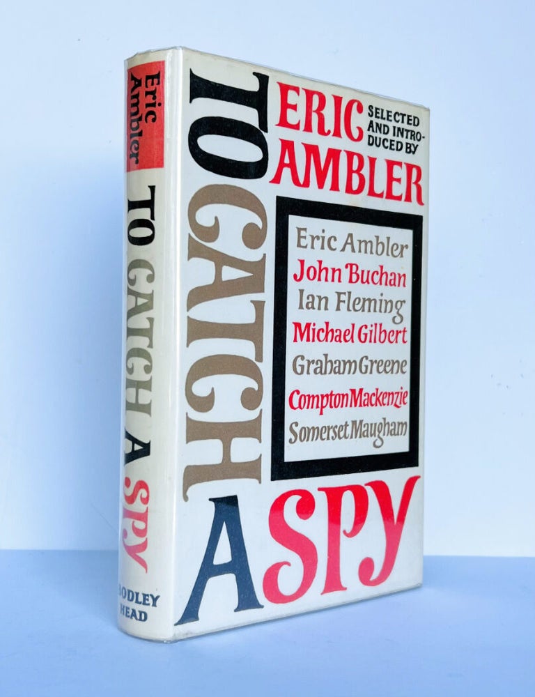 Item #67314 To Catch A Spy. An Anthology of Favourite Spy Stories Edited and Introduced by Eric Ambler. Ian FLEMING, John, BUCHAN, Eric AMBLER.