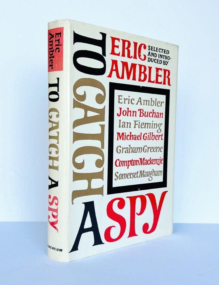 Item #67316 To Catch A Spy. An Anthology of Favourite Spy Stories Edited and Introduced by Eric Ambler. Ian FLEMING, John, BUCHAN, Eric AMBLER.