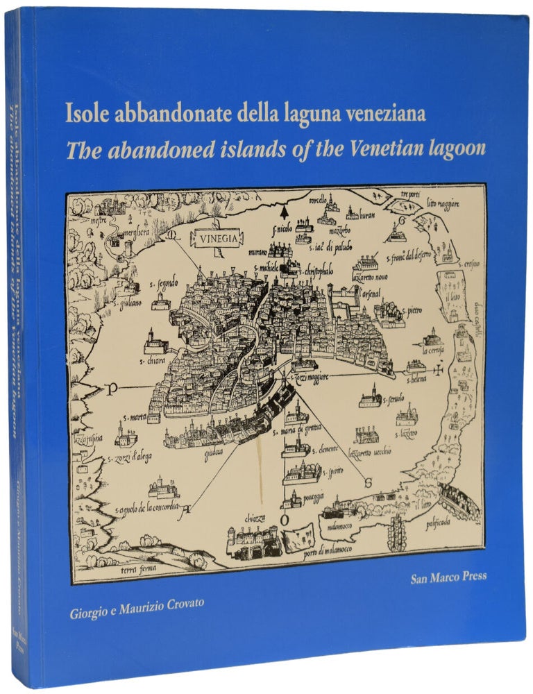 Item #69947 The Abandoned Islands of the Venetian Lagoon: how they were and how they are now. Isole abbandonate della laguna veneziana: com' erano e come sono. Giorgio and Maurizio CROVATO.