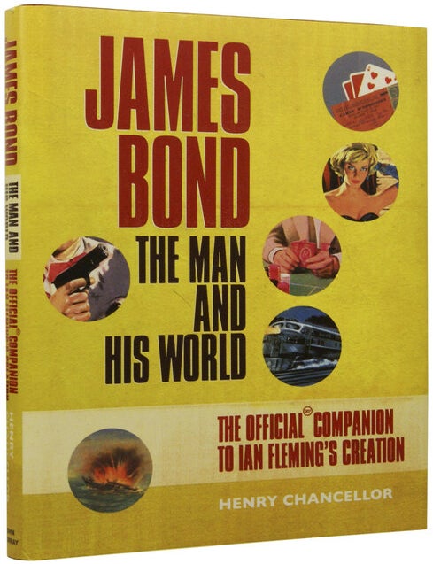 Item #70905 James Bond, The Man and His World, The Official Companion to Ian Fleming's Creation. Henry CHANCELLOR, Ian FLEMING.
