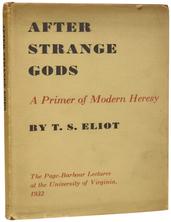 Item #74304 After Strange Gods. A Primer of Modern Heresy. The Page-Barbour Lectures at the University of Virginia 1933. T. S ELIOT.